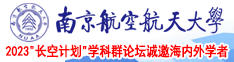 女生跪吃男生的鸡鸡南京航空航天大学2023“长空计划”学科群论坛诚邀海内外学者
